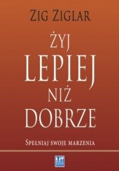 Okładka książki Żyj lepiej niż dobrze Zig Ziglar