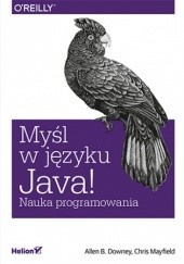 Okładka książki Myśl w języku Java! Nauka programowania B. Downey Allen, Mayfield Chris