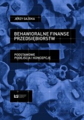 Okładka książki Behawioralne finanse przedsiębiorstw. Podstawowe podejścia i koncepcje Jerzy Gajdka