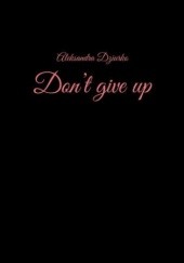 Okładka książki Don't give up Dziurko Aleksandra