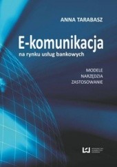 Okładka książki E-komunikacja na rynku usług bankowych. Modele, narzędzia, zastosowanie Anna Tarabasz