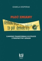 Okładka książki Płeć zmiany. Zjawisko transformacji w Polsce z perspektywy gender Izabela Desperak