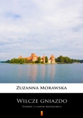 Okładka książki Wilcze gniazdo. Powieść z czasów krzyżackich Zuzanna Morawska