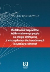 Okładka książki Modelowanie niepewności krótkoterminowego popytu na energię elektryczną z wykorzystaniem sieci neuronowych i neuronowo-rozmytych Witold Bartkiewicz