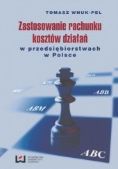Okładka książki Zastosowanie rachunku kosztów działań w przedsiębiorstwach w Polsce Tomasz Wnuk-Pel