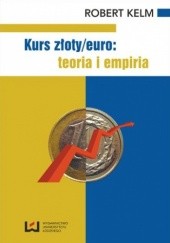 Okładka książki Kurs złoty/euro: teoria i empiria Robert Kelm
