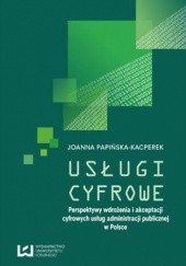 Okładka książki Usługi cyfrowe. Perspektywy wdrożenia i akceptacji cyfrowych usług administracji publicznej w Polsce Joanna Papińska-Kacperek