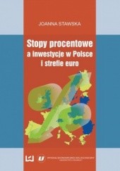 Okładka książki Stopy procentowe a inwestycje w Polsce i strefie euro Stawska Joanna