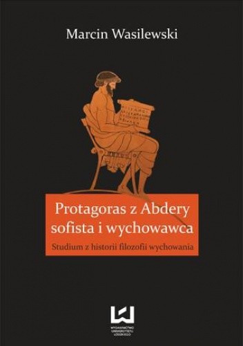 Protagoras z Abdery - sofista i wychowawca. Studium z historii filozofii wychowania