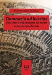 Okładka książki Damnatio ad bestias i inne kary wykonywane na arenie w antycznym Rzymie Przemysław Kubiak