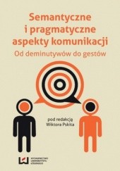 Okładka książki Semantyczne i pragmatyczne aspekty komunikacji. Od deminutywów do gestów Pskit Wiktor