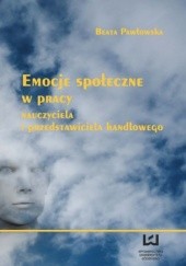 Okładka książki Emocje społeczne w pracy nauczyciela i przedstawiciela handlowego Beata Pawłowska