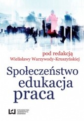 Okładka książki Społeczeństwo, edukacja, praca Wielisława Warzywoda-Kruszyńska