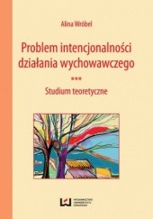 Okładka książki Problem intencjonalności działania wychowawczego. Studium teoretyczne Alina Wróbel