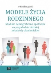 Okładka książki Modele życia rodzinnego. Studium demograficzno-społeczne na przykładzie łódzkiej młodzieży akademickiej Śmigielski Witold