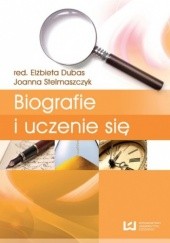 Okładka książki Biografie i uczenie się. Tom 4. Biografia i badanie biografii Elżbieta Dubas, Stelmaszczyk Joanna