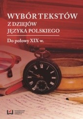 Wybór tekstów z dziejów języka polskiego. Tom 1: Do połowy XIX w