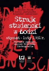 Strajk studencki w Łodzi styczeń - luty 1981 r. Okruchy pamięci, zapisy źródłowe, ikonografia