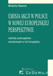 Okładka książki Emisja akcji w Polsce w nowej europejskiej perspektywie - jednolity rynek papierów wartościowych w Unii Europejskiej Wioletta Nawrot
