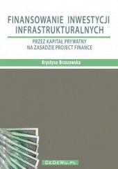 Okładka książki Finansowanie inwestycji infrastrukturalnych przez kapitał prywatny na zasadzie project finance (wyd. II) Krystyna Brzozowska