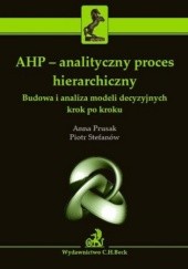 Okładka książki AHP - analityczny proces hierarchiczny. Budowa i analiza modeli decyzyjnych krok po kroku Prusak Anna, Stefanów Piotr