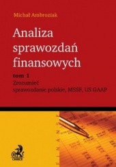 Okładka książki Analiza sprawozdań finansowych. Zrozumieć sprawozdanie polskie, MSSF, US GAAP. Tom 1 Michał Ambroziak