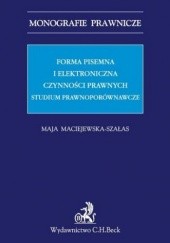 Okładka książki Forma pisemna i elektroniczna czynności prawnych. Studium prawnoporównawcze Maciejewska-Szałas Maja