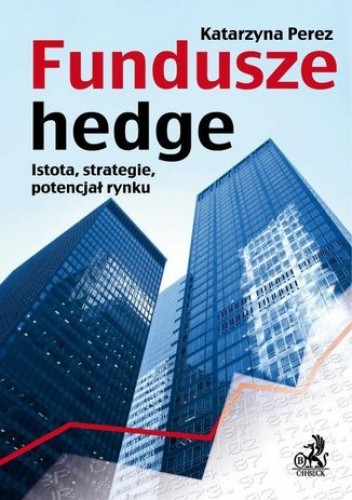 Okładka książki Fundusze hedge. Istota, strategie, potencjał rynku Katarzyna Perez