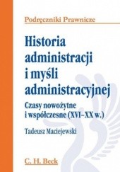 Okładka książki Historia administracji i myśli administracyjnej. Czasy nowożytne i współczesne (XVI - XX w.) Tadeusz Maciejewski