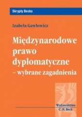 Okładka książki Międzynarodowe prawo dyplomatyczne - wybrane zagadnienia Gawłowicz Izabela