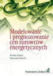 Okładka książki Modelowanie i prognozowanie cen surowców energetycznych Monika Papież, Śmiech Sławomir