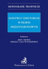 Okładka książki Państwo i terytorium w prawie międzynarodowym Czaplińska Anna, Cała-Wacinkiewicz Ewelina, Jerzy Menkes