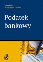 Okładka książki Podatek bankowy Paweł Dec, Piotr Masiukiewicz