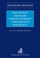 Okładka książki Pracowniczy obowiązek ochrony interesów gospodarczych pracodawcy Czerniak-Swędzioł Justyna