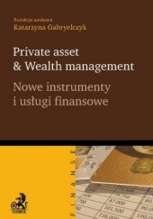Okładka książki Private asset & Wealth management. Nowe instrumenty i usługi finansowe Katarzyna Gabryelczyk