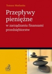 Okładka książki Przepływy pieniężne w zarządzaniu finansami przedsiębiorstw Tomasz Maślanka