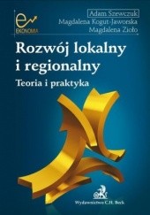 Okładka książki Rozwój lokalny i regionalny Teoria i praktyka Szewczuk Adam, Kogut-Jaworska Magdalena, Magdalena Zioło