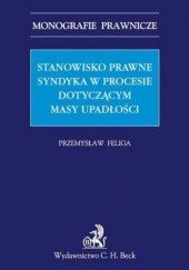 Okładka książki Stanowisko prawne syndyka w procesie dotyczącym masy upadłości Przemysław Feliga