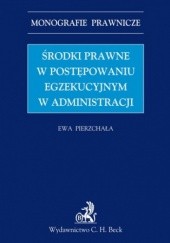 Okładka książki Środki prawne w postępowaniu egzekucyjnym w administracji Ewa Pierzchała