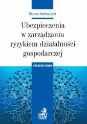 Okładka książki Ubezpieczenia w zarządzaniu ryzykiem działalności gospodarczej Ilona Kwiecień