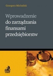 Okładka książki Wprowadzenie do zarządzania finansami przedsiębiorstw Grzegorz Michalski