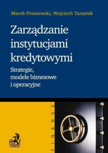 Zarządzanie instytucjami kredytowymi. Strategie, modele biznesowe i operacyjne pdf chomikuj