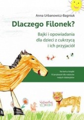 Okładka książki Dlaczego Filonek? Bajki i opowiadania dla dzieci z cukrzycą i ich przyjaciół Urbanowicz-Bagniuk Anna