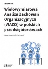 Okładka książki Wielowymiarowa Analiza Zachowań Organizacyjnych (WAZO) w polskich przedsiębiorstwach Katarzyna Januszkiewicz