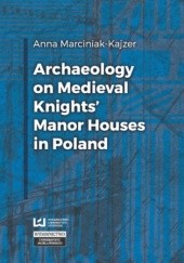 Okładka książki Archaeology on Medieval Knights' Manor Houses in Poland