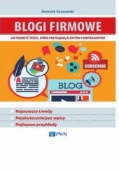 Okładka książki Blogi firmowe. Jak tworzyć treści, które przyciągną klientów i kontrahentów Dominik Kaznowski
