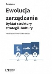Okładka książki Ewolucja zarządzania. Dyktat struktury, strategii i kultury Bieńkowska Jolanta, Czesław Sikorski