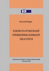 Okładka książki Elektryczna wytrzymałość powierzchniowa materiałów izolacyjnych Krzysztof Kogut