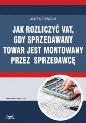 Okładka książki Jak rozliczyć VAT, gdy sprzedawany towar jest montowany przez sprzedawcę Szwęch Aneta