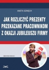 Okładka książki Jak rozliczyć prezenty przekazane pracownikom z okazji jubileuszu firmy Szwęch Aneta